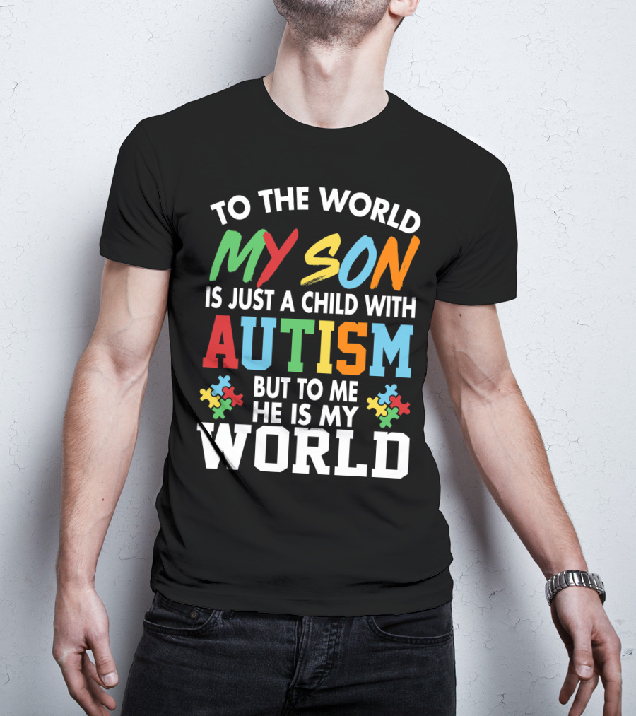 To The World My Son With Autism He Is My World T-Shirt