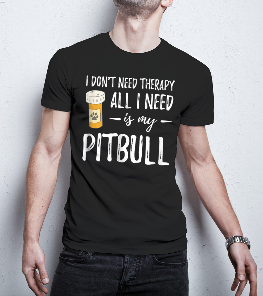I Don't Need Therapy All I Need Is My Pitbull T-Shirt