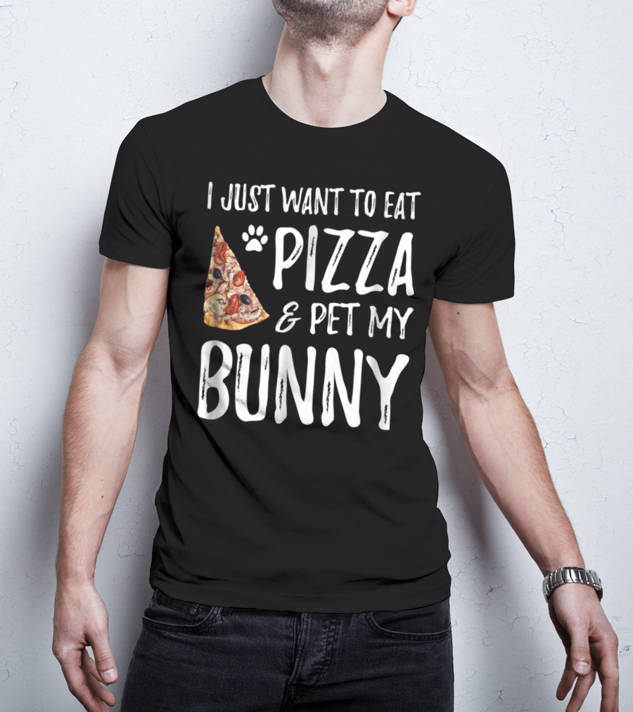 I Just Want To Eat Pizza And Pet My Bunny T-Shirt