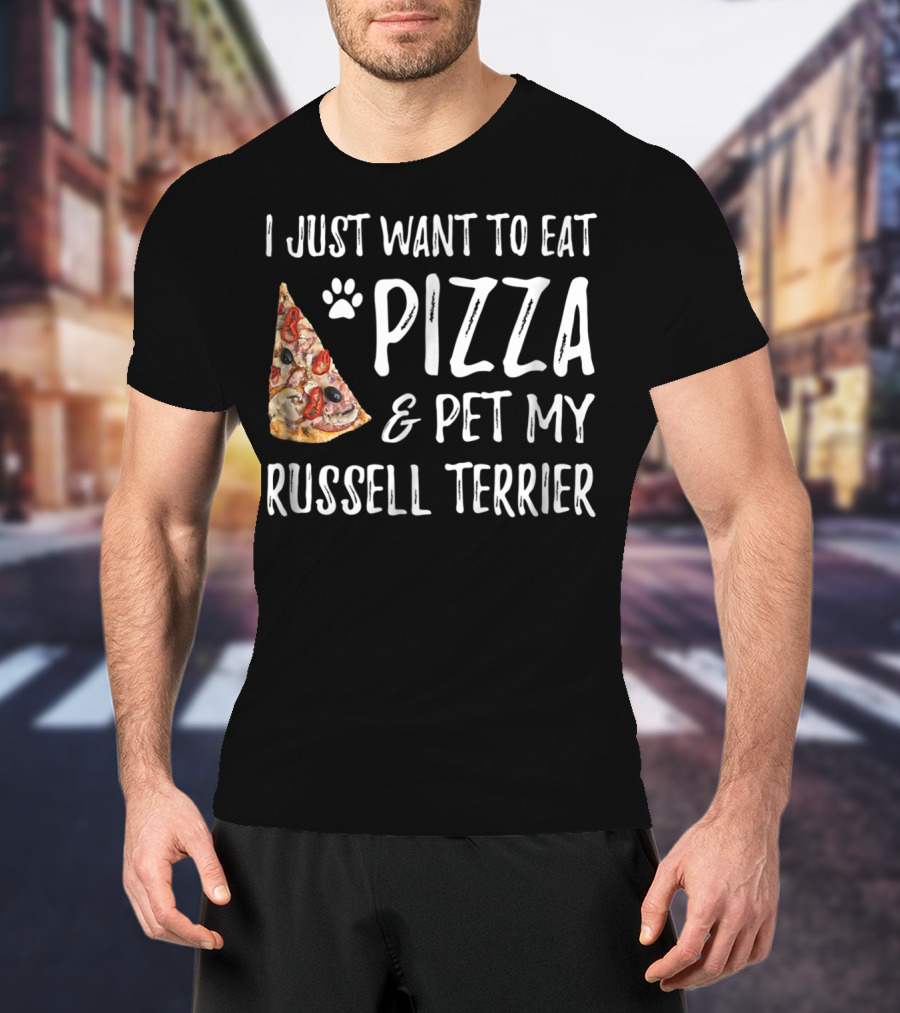 I Just Want To Eat Pizza And Pet My Russell Terrier Dog Mom Or Dog Dad T-Shirt