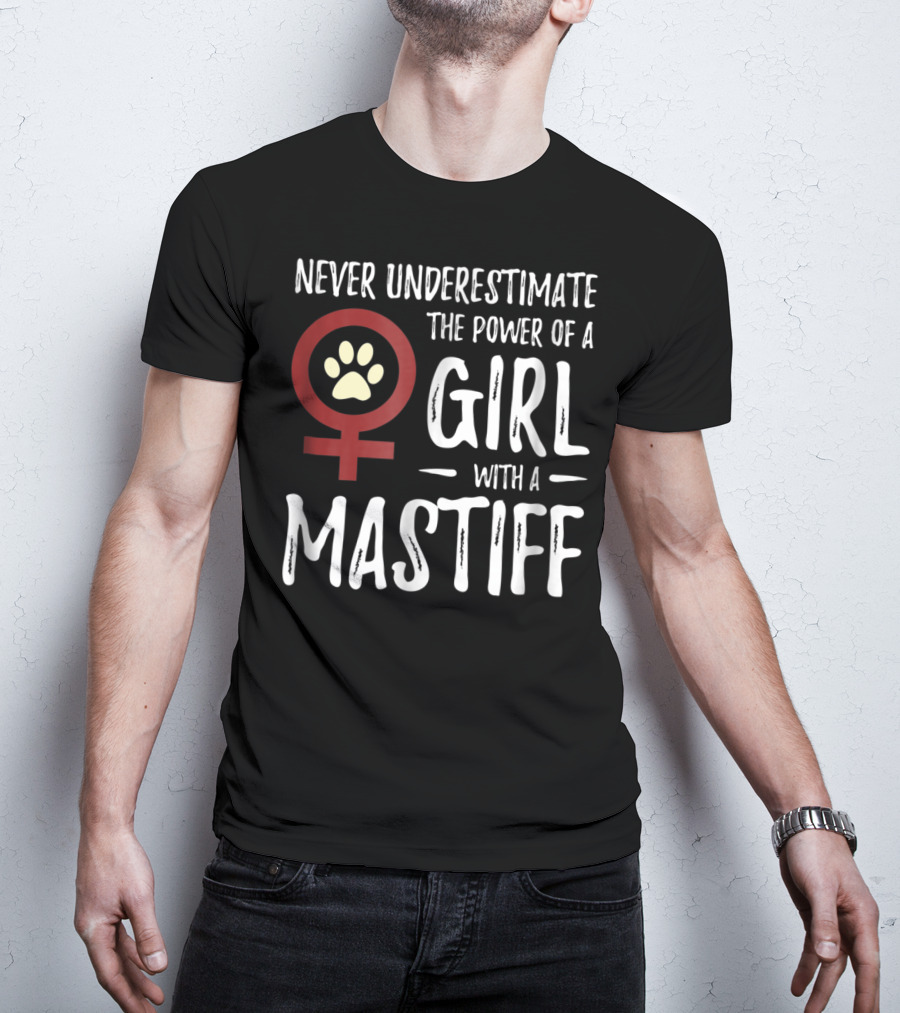 Never Underestimate The Power Of A Girl With A Mastiff Feminist Dog Mom T-Shirt