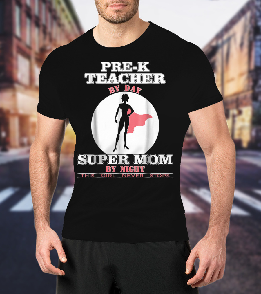 PRE-K Teacher By Day Super Mom By Night This Girl Never Stops T-Shirt