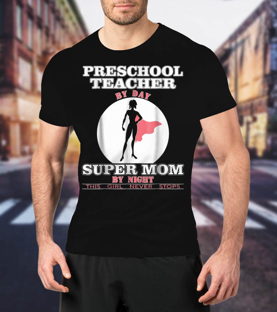 Preschool Teacher By Day Super Mom By Night This Girl Never Stops T-Shirt