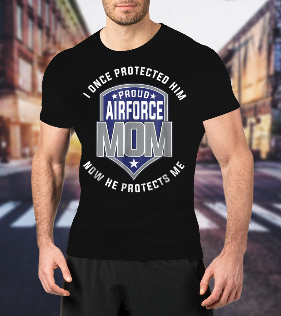 Proud Airforce Mom I Once Protected Him Now He Protects Me T-Shirt