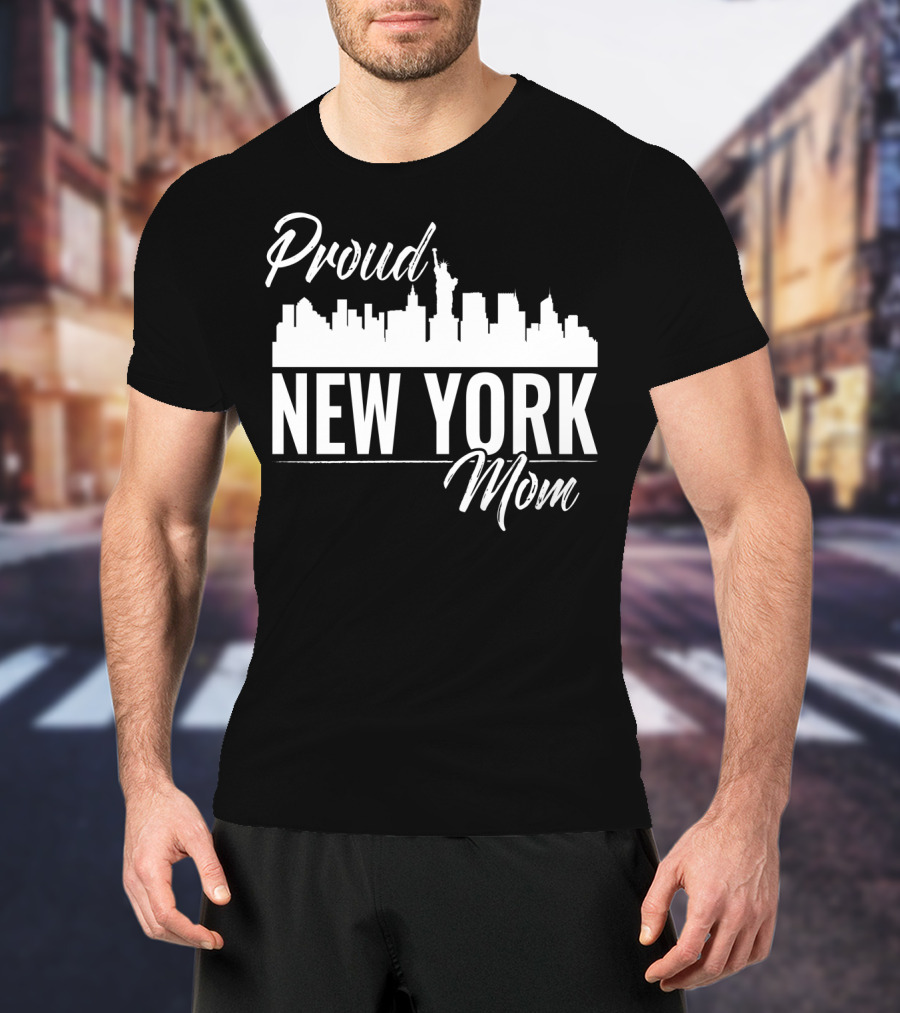Proud New York Mom Skyline Statue Of Liberty T-Shirt