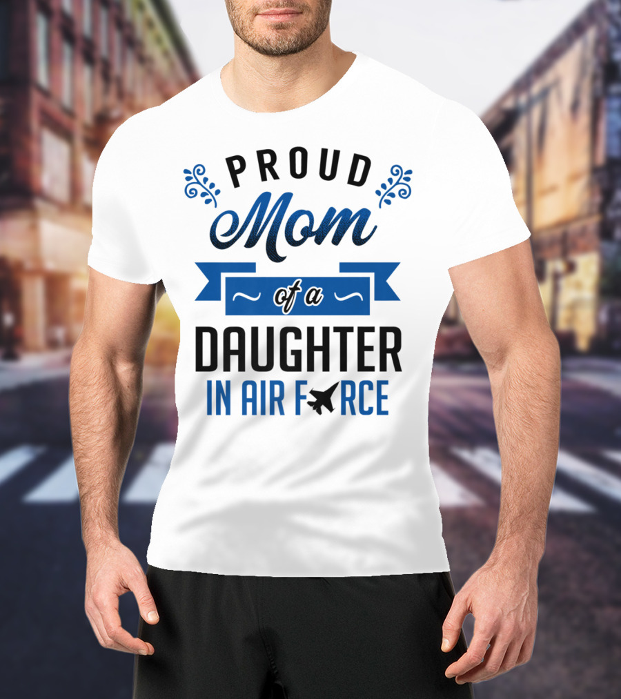 Proud Mom Of A Daughter In Air Force With Blue Banner And Plane T-Shirt