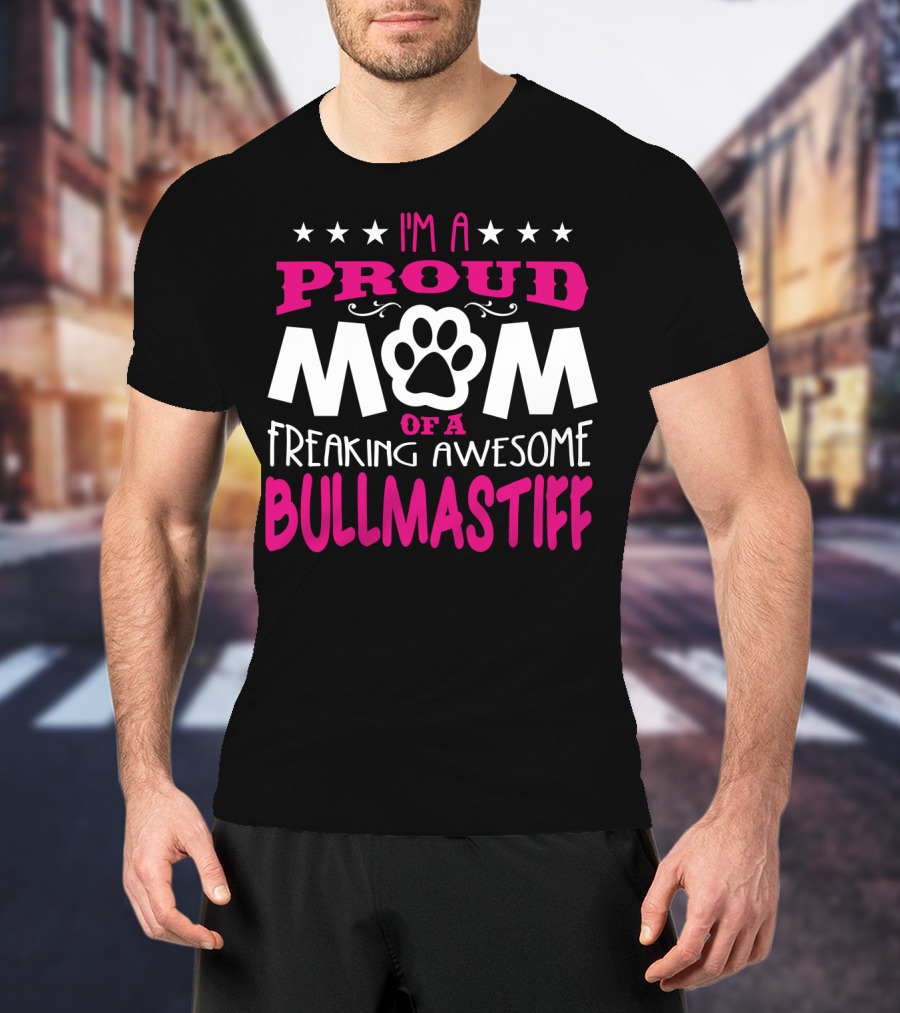 I'm A Proud Mom Of A Freaking Awesome Bullmastiff T-Shirt