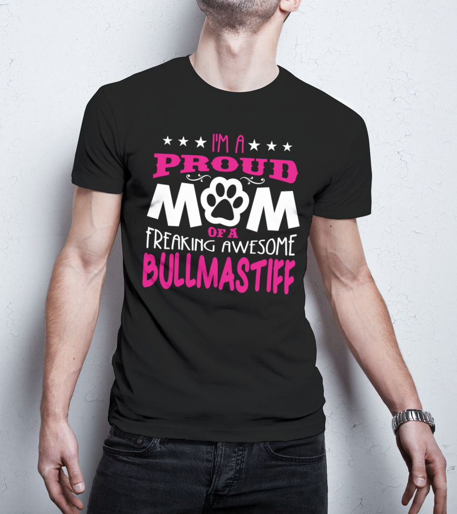 I'm A Proud Mom Of A Freaking Awesome Bullmastiff T-Shirt