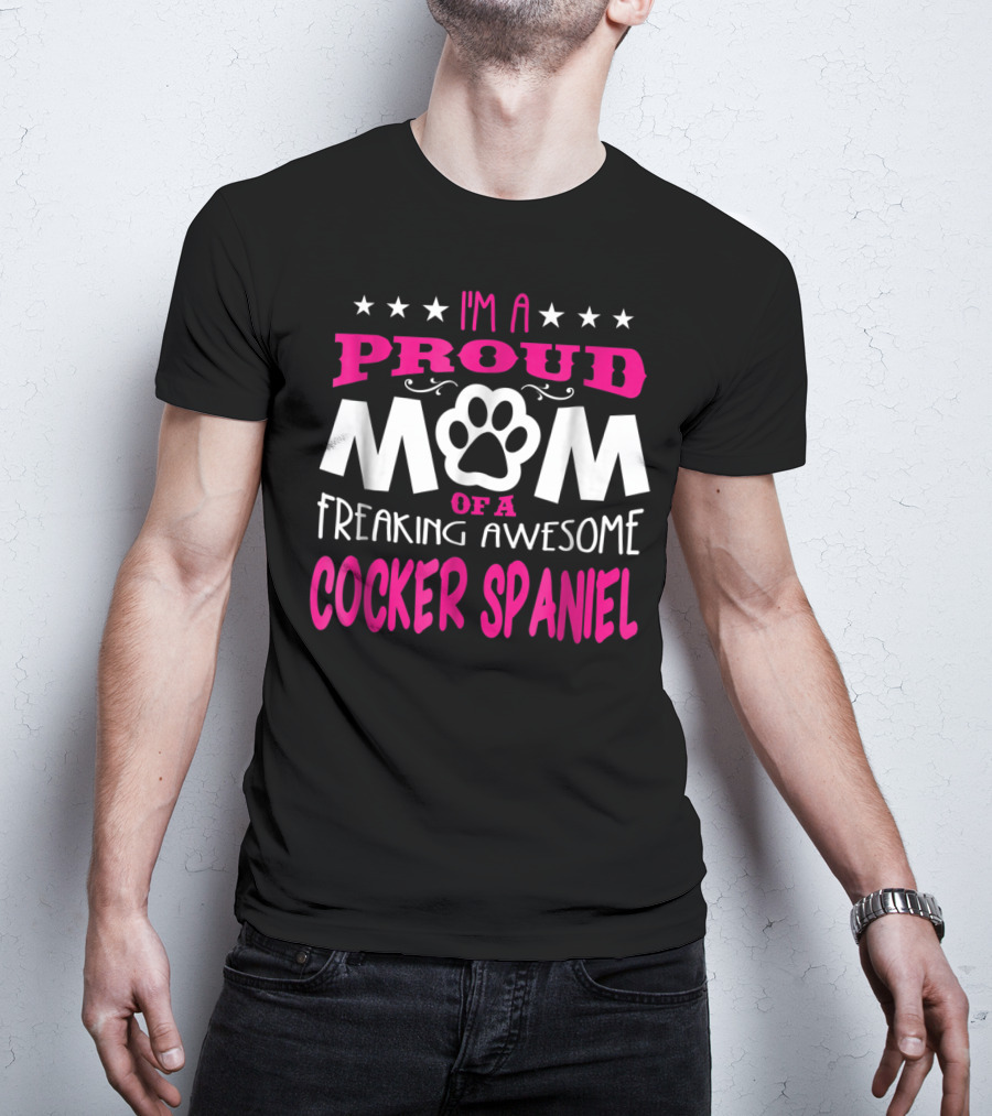 I'm A Proud Mom Of A Freaking Awesome Cocker Spaniel T-Shirt