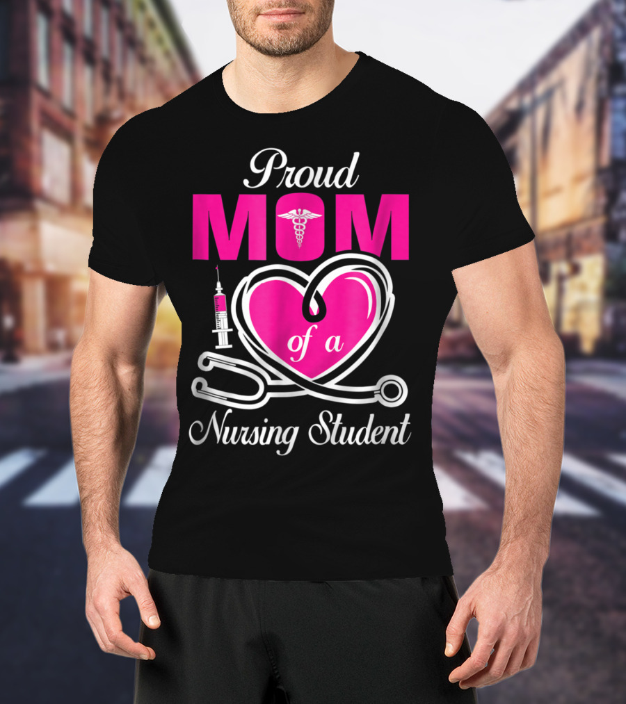 Proud Mom Of A Nursing Student Stethoscope Heart Caduceus Syringe T-Shirt