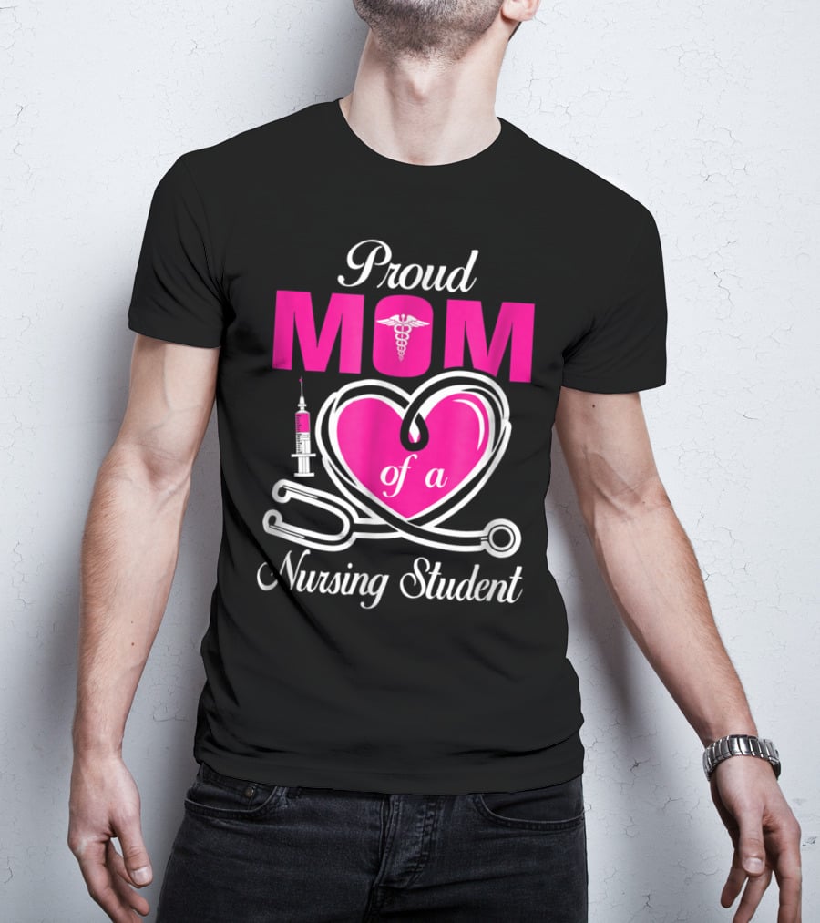 Proud Mom Of A Nursing Student Stethoscope Heart Caduceus Syringe T-Shirt