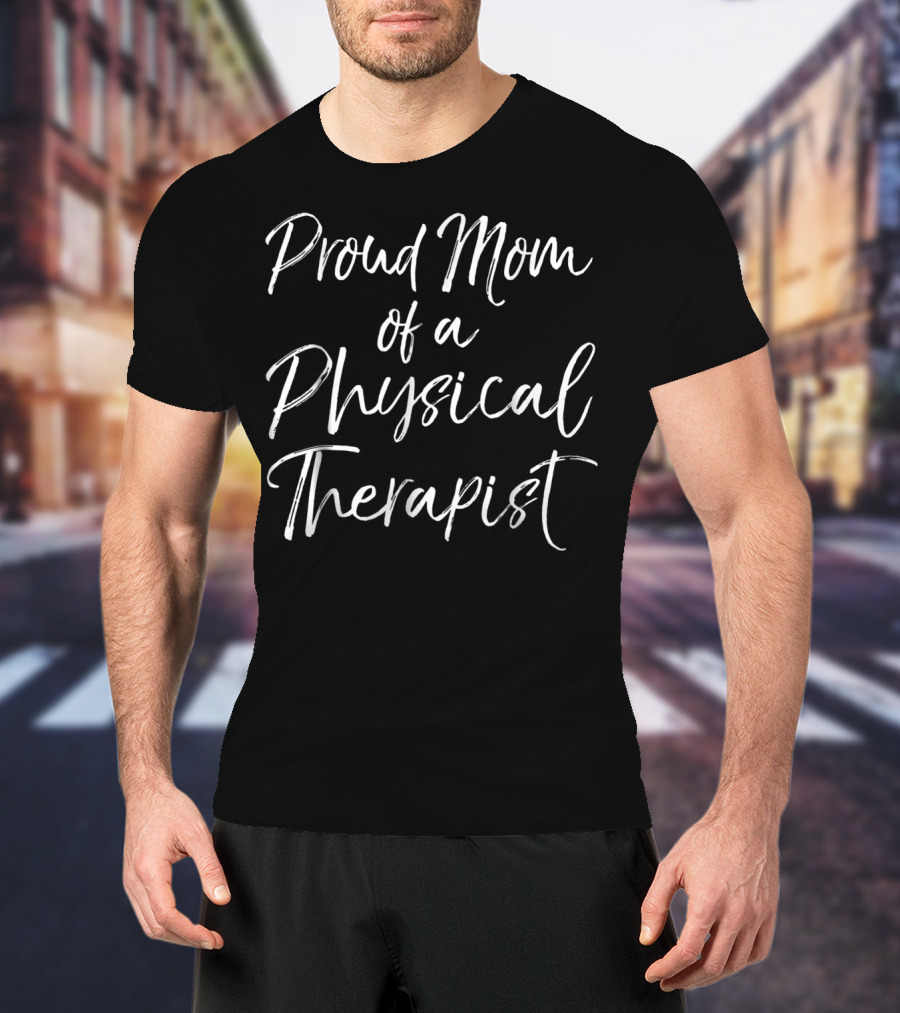 Proud Supportive Mother Celebrating A Physical Therapist Career T-Shirt