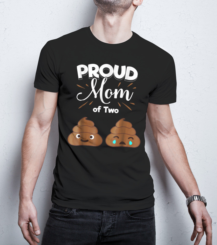 PROUD Mom Of Two Poops With Happy And Sad Faces T-Shirt