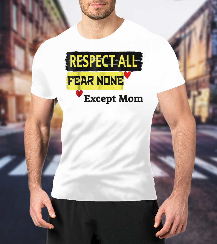 Respect All Fear None Except Mom T-Shirt