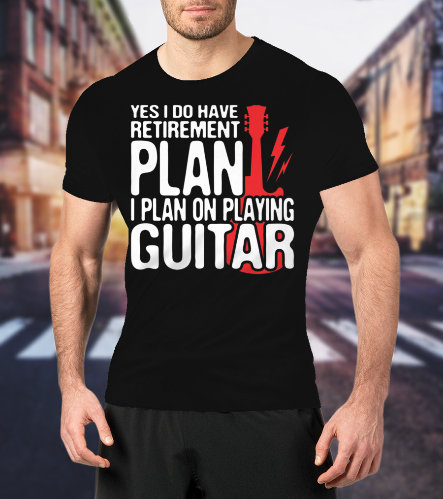 Yes I Do Have Retirement Plan I Plan On Playing Guitar T-Shirt