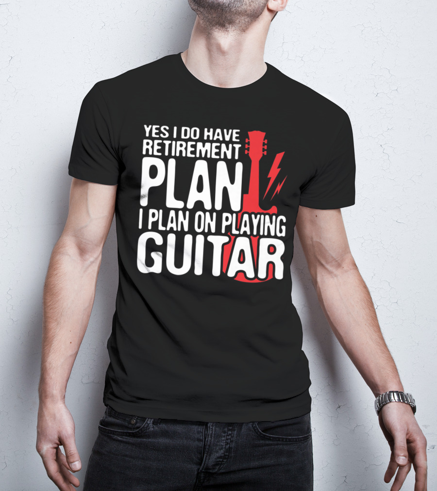 Yes I Do Have Retirement Plan I Plan On Playing Guitar T-Shirt