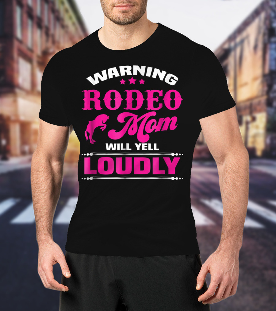 Warning Rodeo Mom Will Yell Loudly T-Shirt