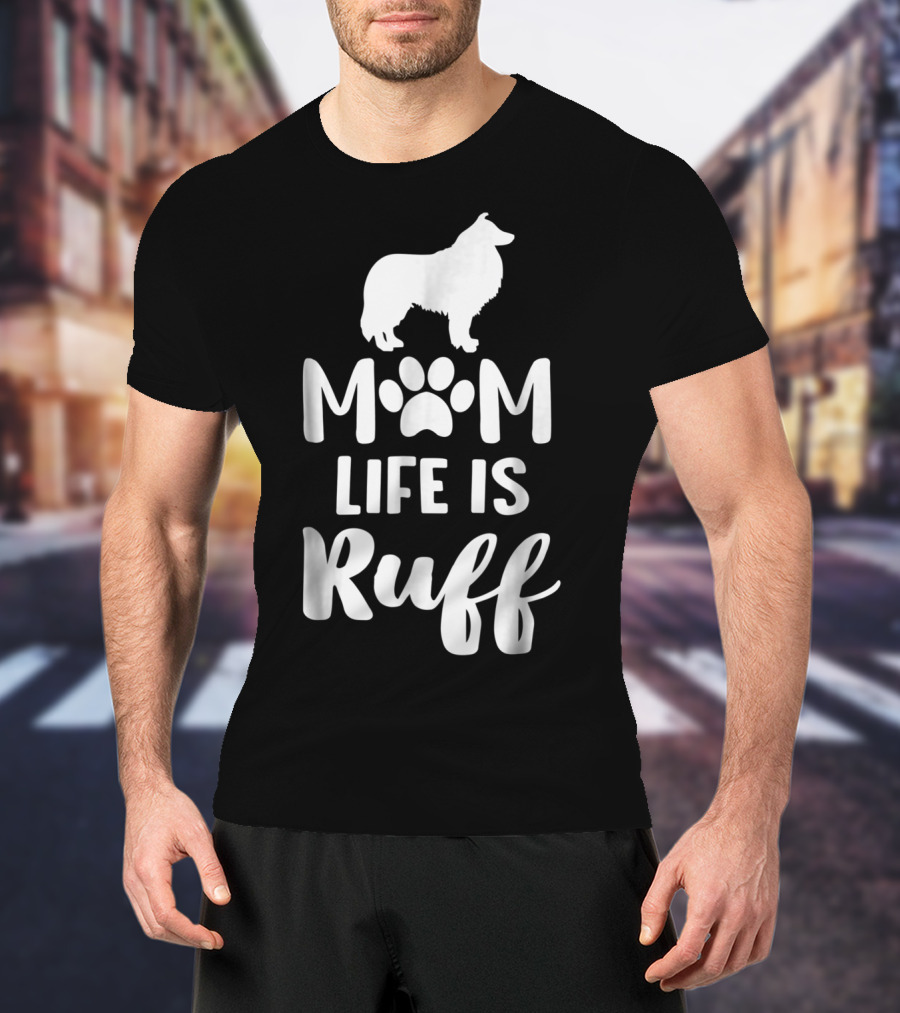Rough Collie Mom Life Is Ruff T-Shirt