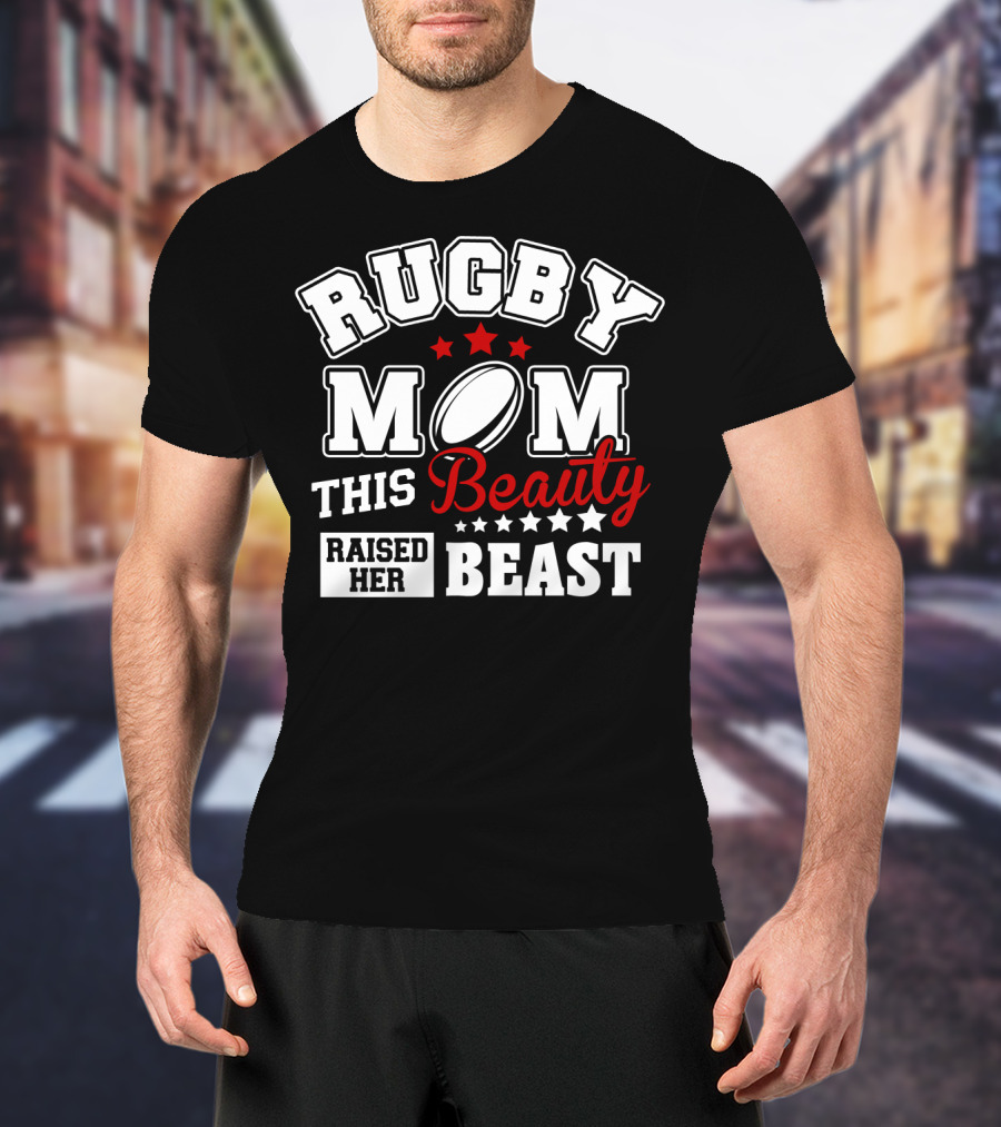 Rugby Mom This Beauty Raised Her Beast Rugby Ball Stars T-Shirt