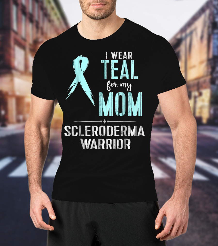 I Wear Teal For My Mom Scleroderma Warrior T-Shirt