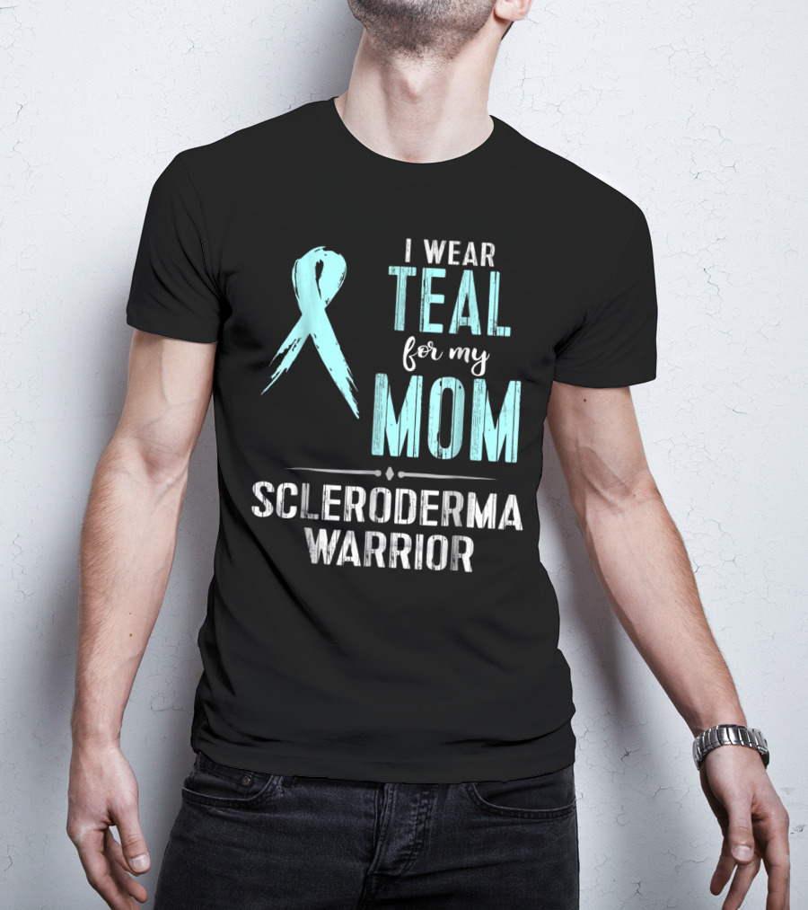I Wear Teal For My Mom Scleroderma Warrior T-Shirt