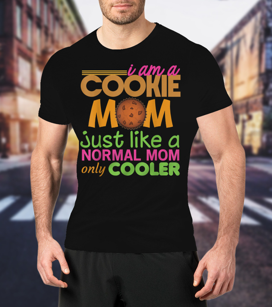 I Am A Cookie Mom Just Like A Normal Mom Only Cooler T-Shirt