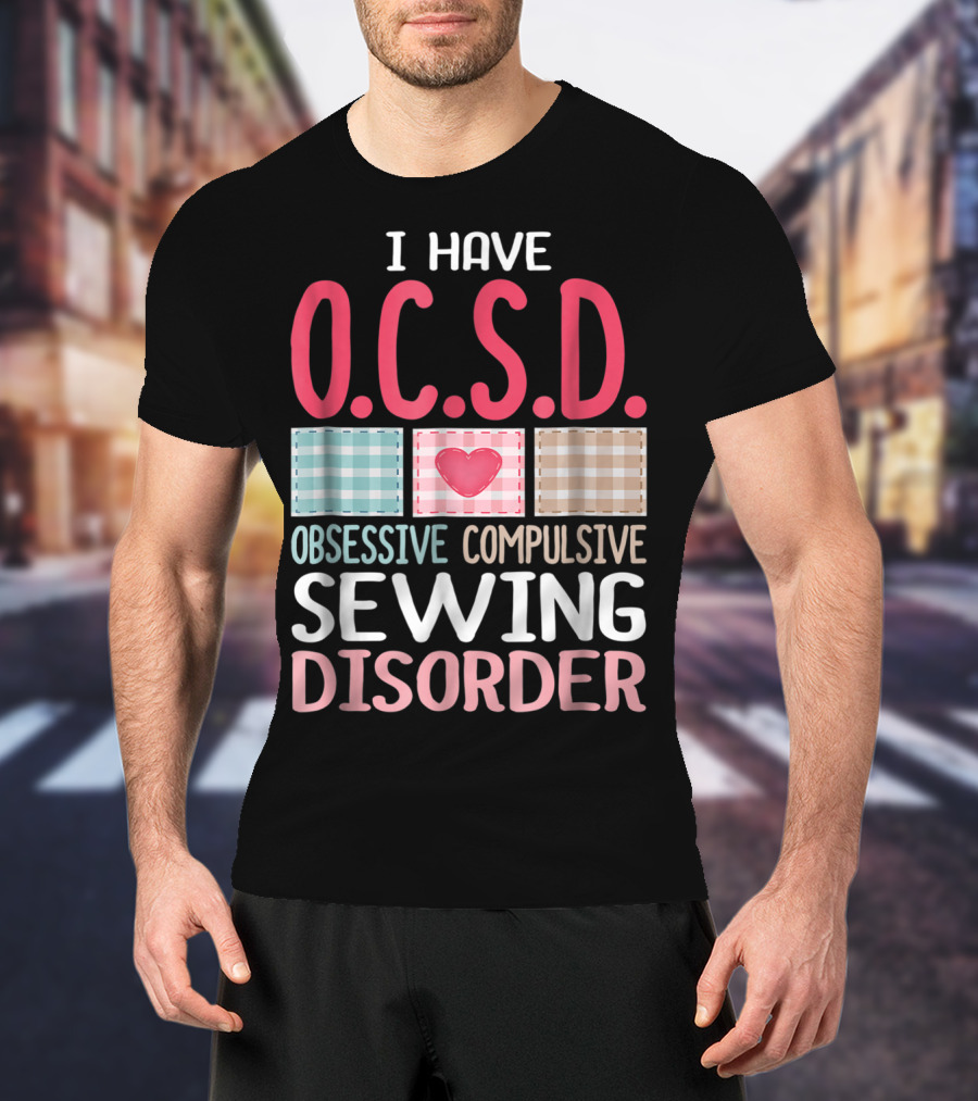 I Have O.C.S.D. Obsessive Compulsive Sewing Disorder Nana T-Shirt