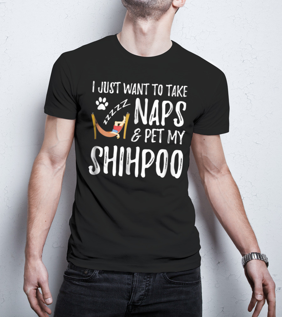 I Just Want To Take Naps And Pet My Shihpoo T-Shirt