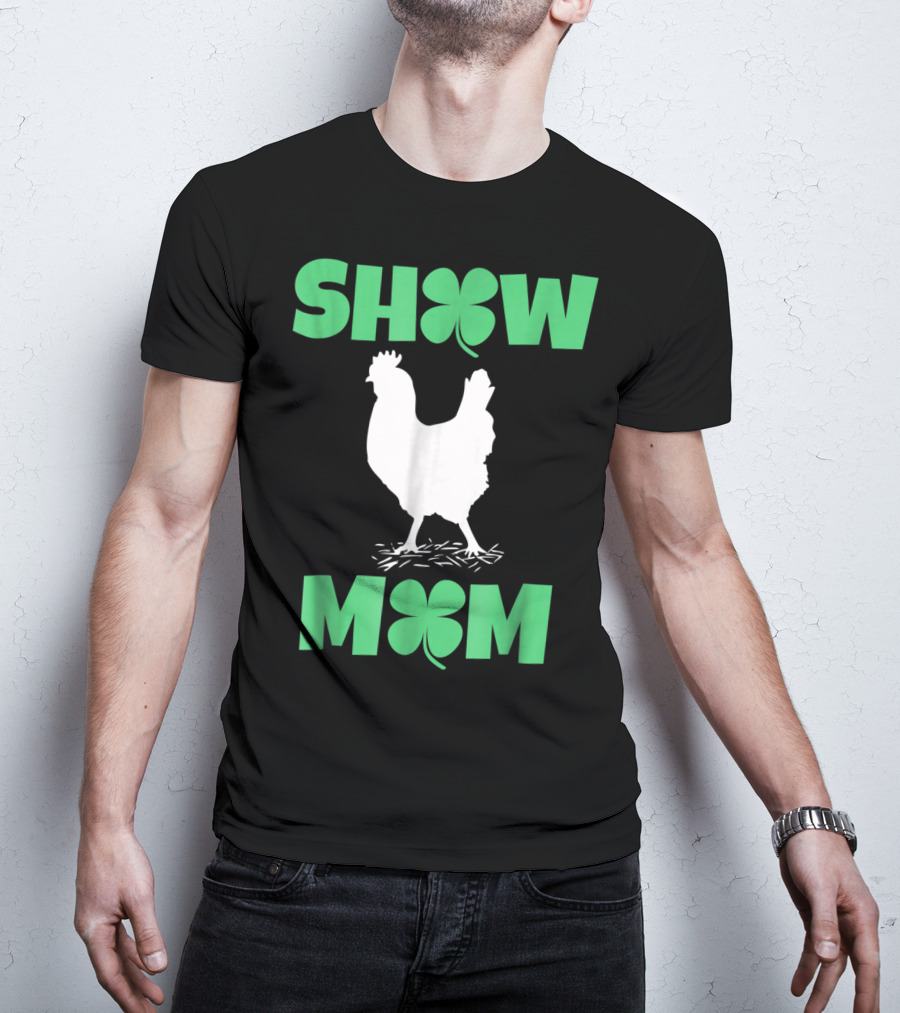 SHOW MOM Chicken Hen Rooster Clover Luck T-Shirt