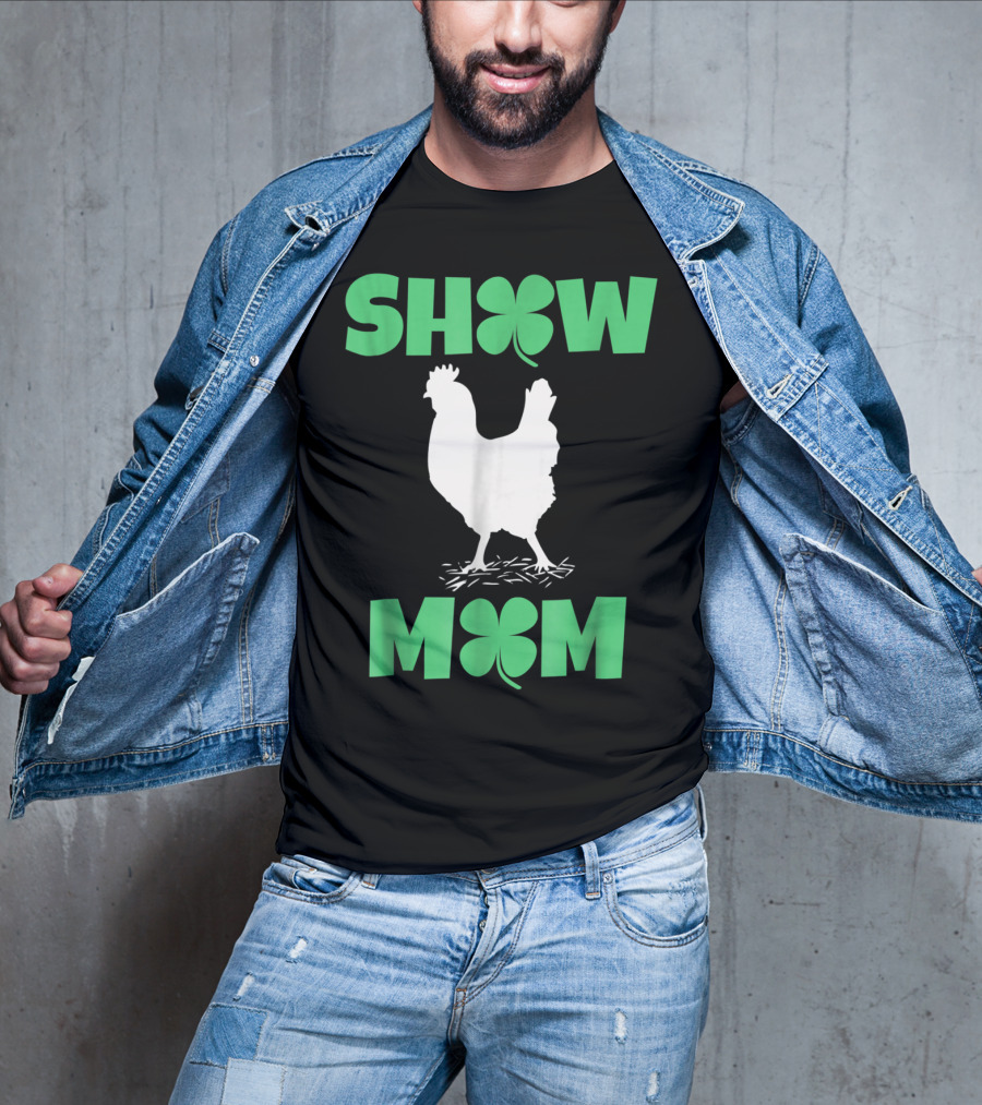 SHOW MOM Chicken Hen Rooster Clover Luck T-Shirt