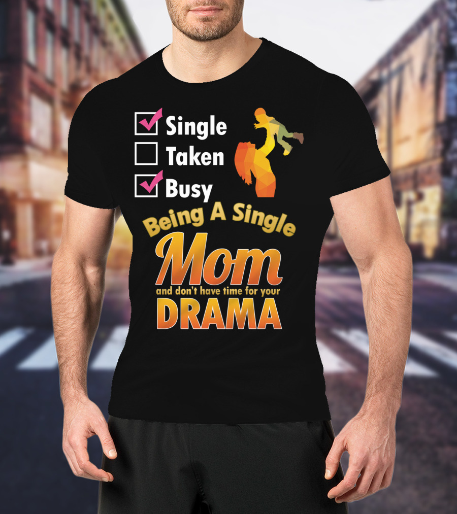 Single Busy Mom Being A Single Mom And Don't Have Time For Your Drama T-Shirt