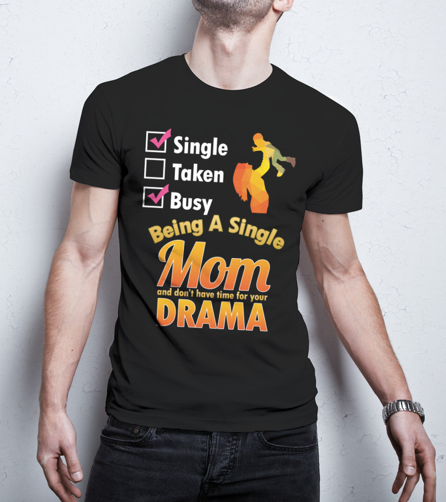 Single Busy Mom Being A Single Mom And Don't Have Time For Your Drama T-Shirt