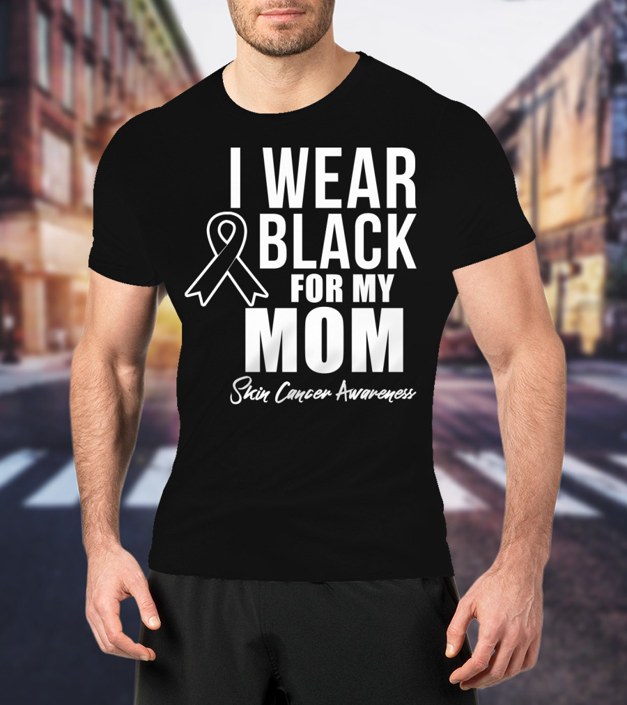 I Wear Black For My Mom Skin Cancer Awareness T-Shirt