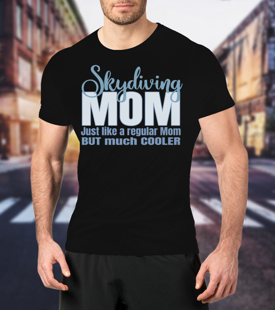 Skydiving Mom Just Like A Regular Mom But Much Cooler T-Shirt