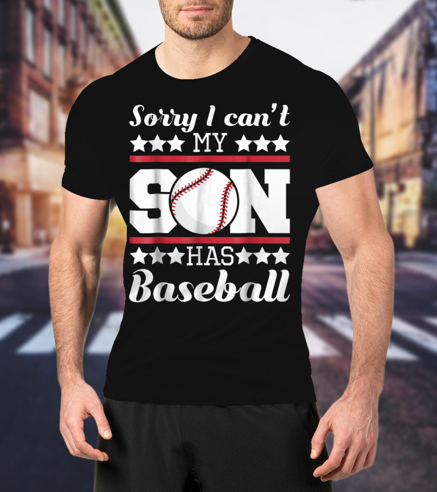 Sorry I Can't My Son Has Baseball Parent Commitment T-Shirt