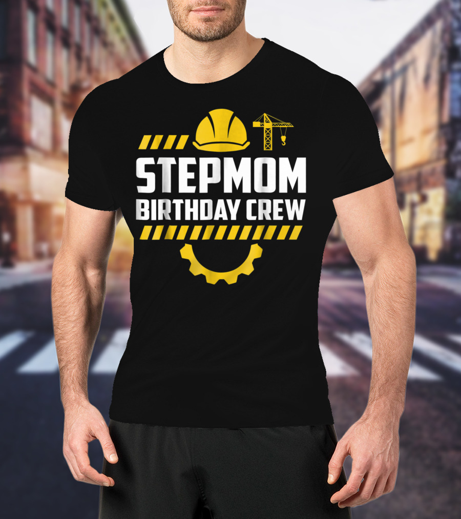 Stepmom Birthday Crew Construction Hard Hat And Crane T-Shirt