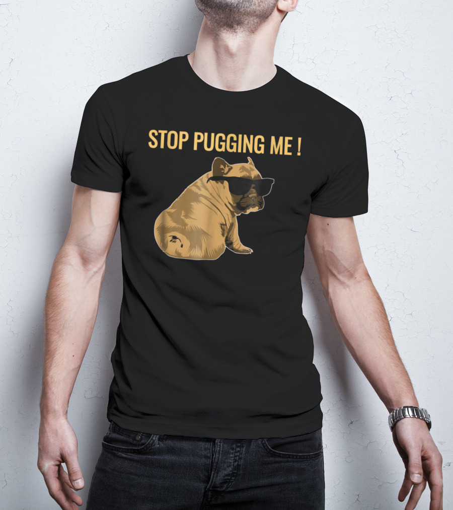 Stop Pugging Me Pug Themed Lover With Sunglasses For Pug Mom Dad T-Shirt