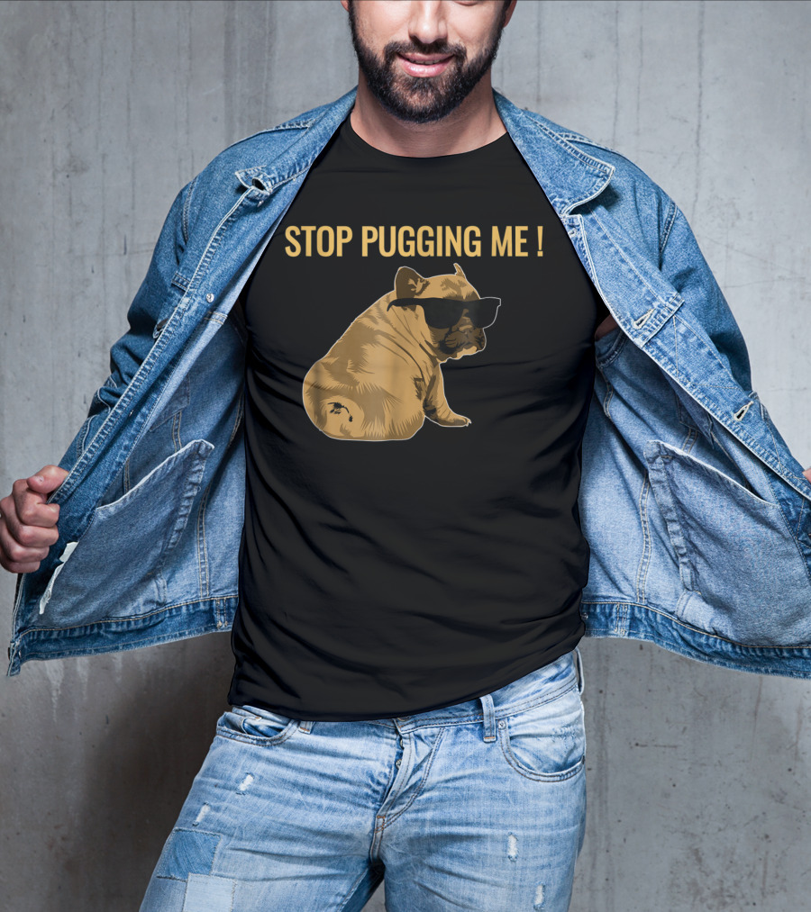 Stop Pugging Me Pug Themed Lover With Sunglasses For Pug Mom Dad T-Shirt