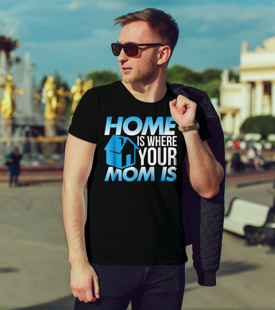 Sweet Mother Home Is Where Your Mom Is T-Shirt