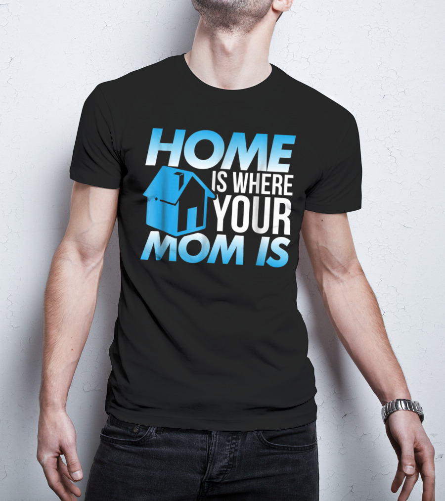 Sweet Mother Home Is Where Your Mom Is T-Shirt
