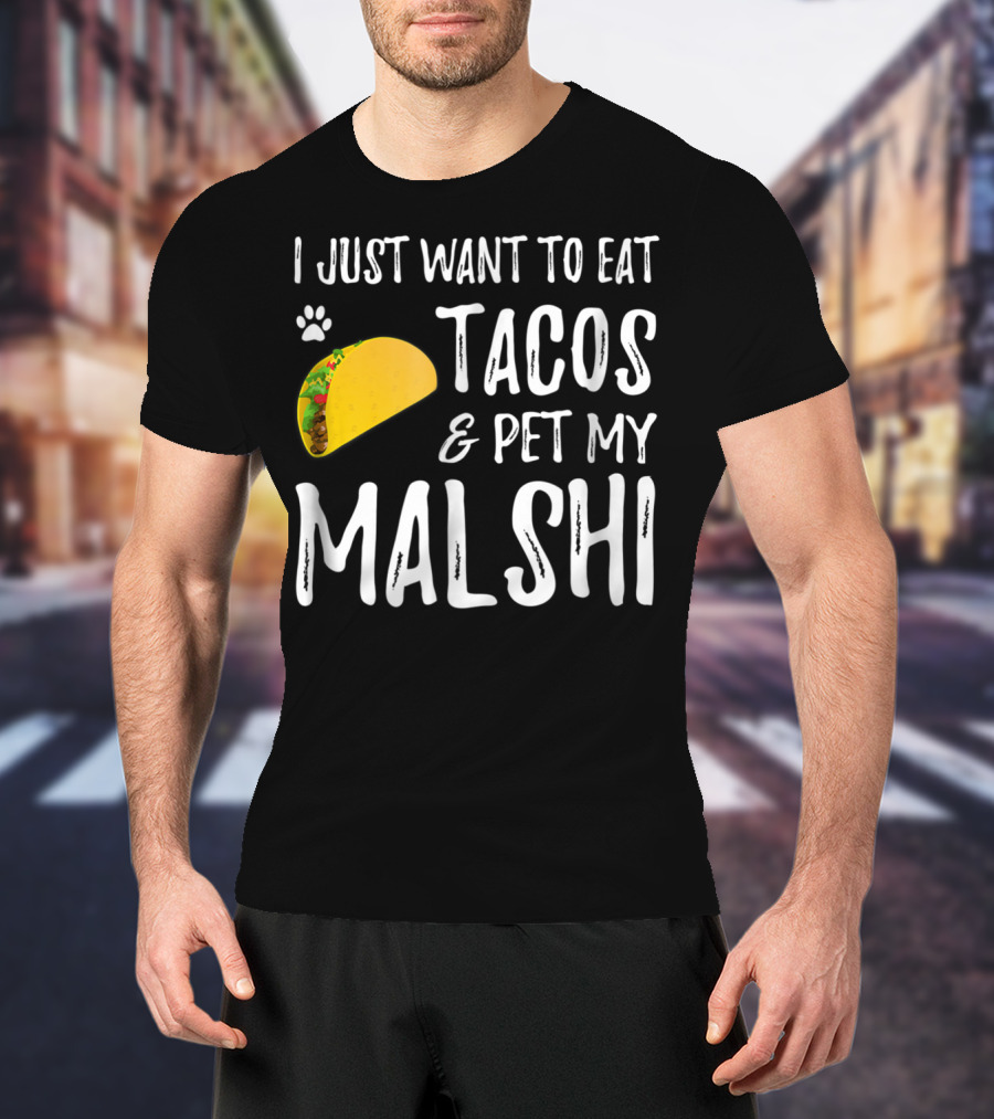 I Just Want To Eat Tacos And Pet My Malshi Dog Lover Cinco De Mayo T-Shirt
