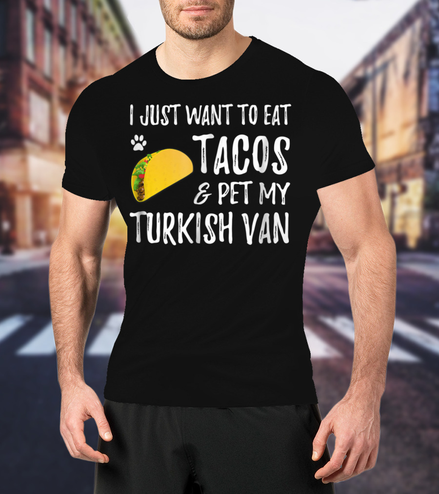 I Just Want To Eat Tacos And Pet My Turkish Van T-Shirt