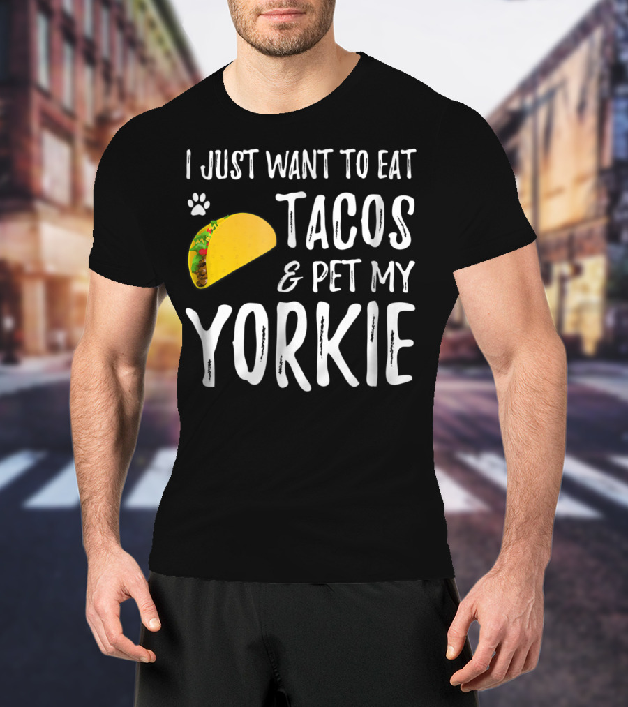 Eat Tacos And Pet My Yorkie Dog Mom Or Dog Dad Cinco De Mayo Lover T-Shirt