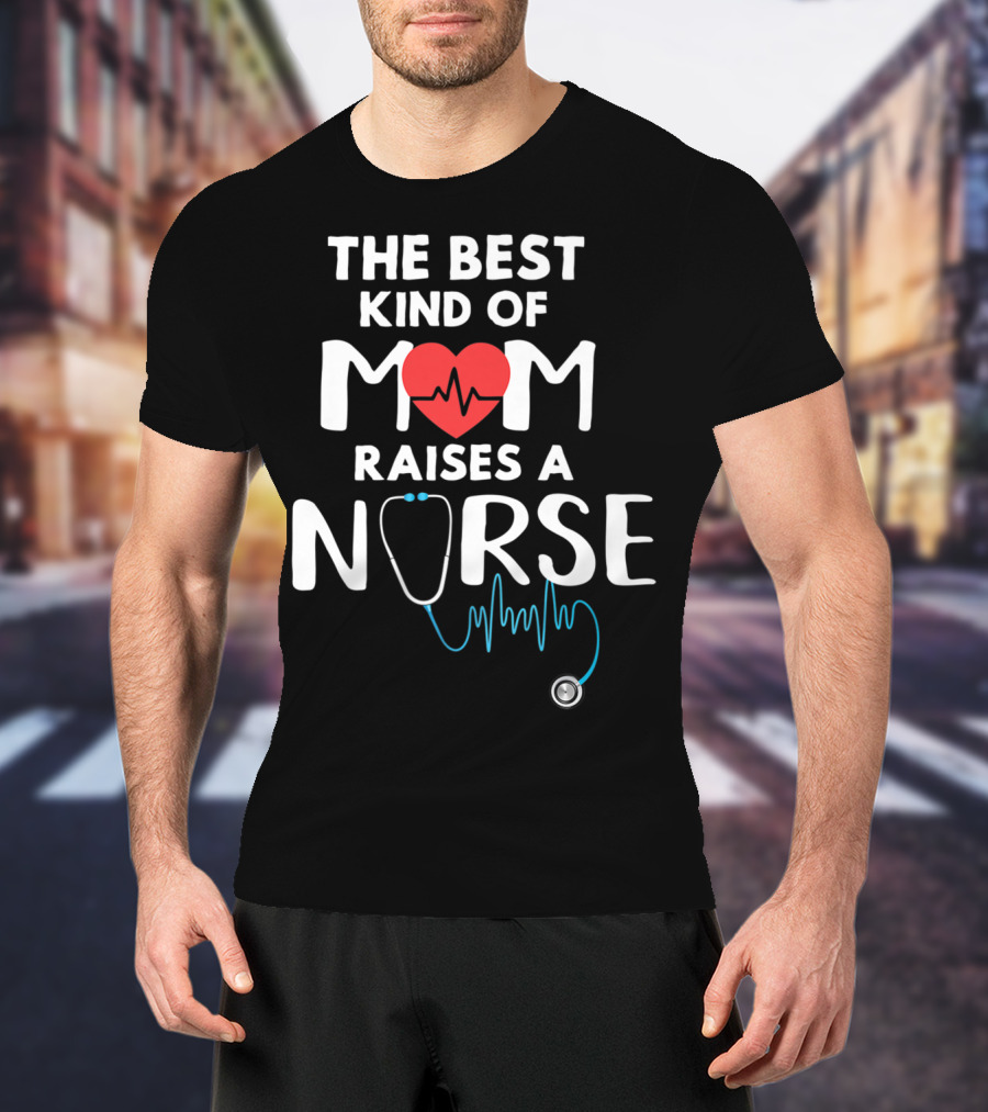 The Best Kind Of Mom Raises A Nurse Heart Stethoscope T-Shirt