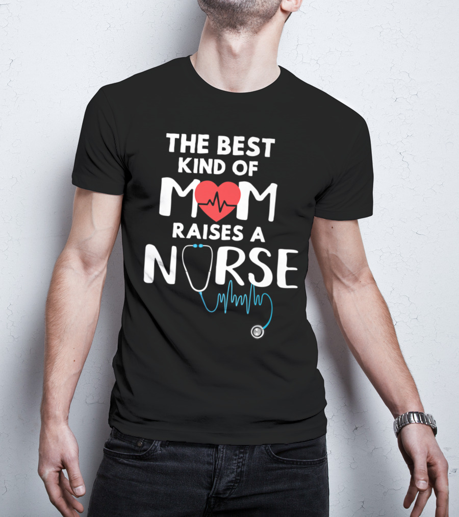 The Best Kind Of Mom Raises A Nurse Heart Stethoscope T-Shirt