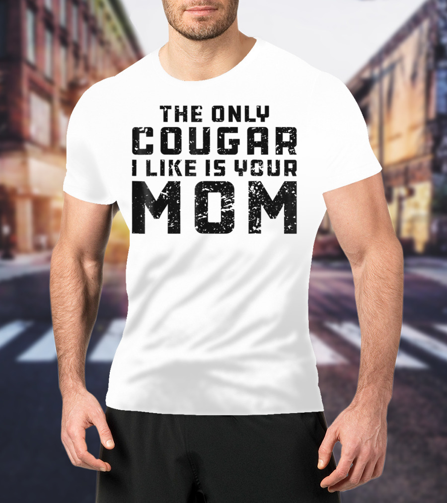The Only Cougar I Like Is Your Mom T-Shirt