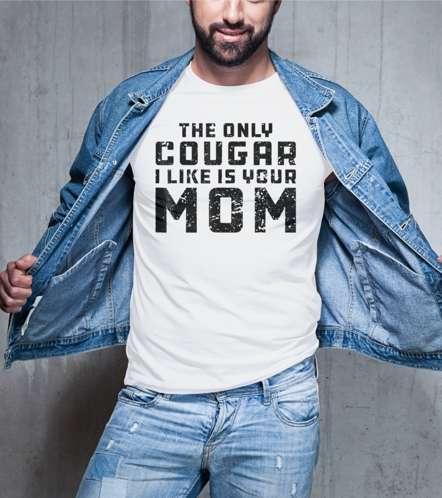 The Only Cougar I Like Is Your Mom T-Shirt