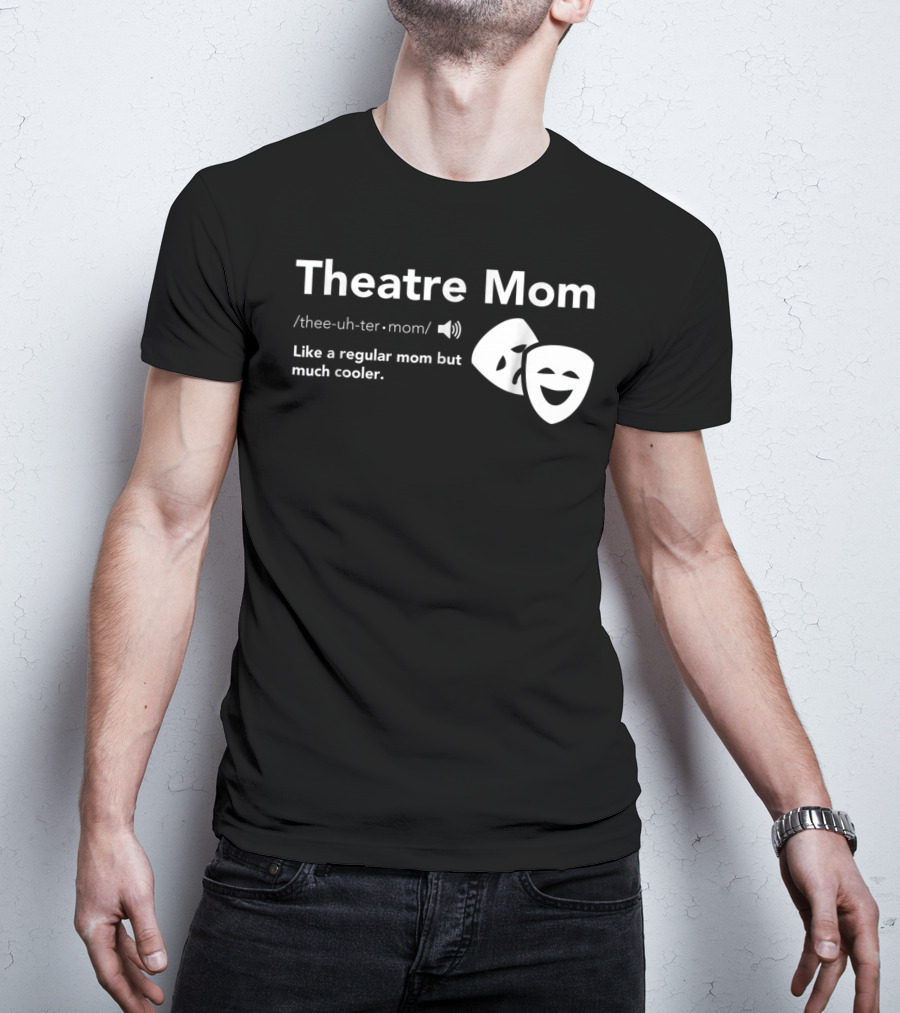 Theatre Mom Like A Regular Mom But Much Cooler Definition Musical Broadway Fan T-Shirt