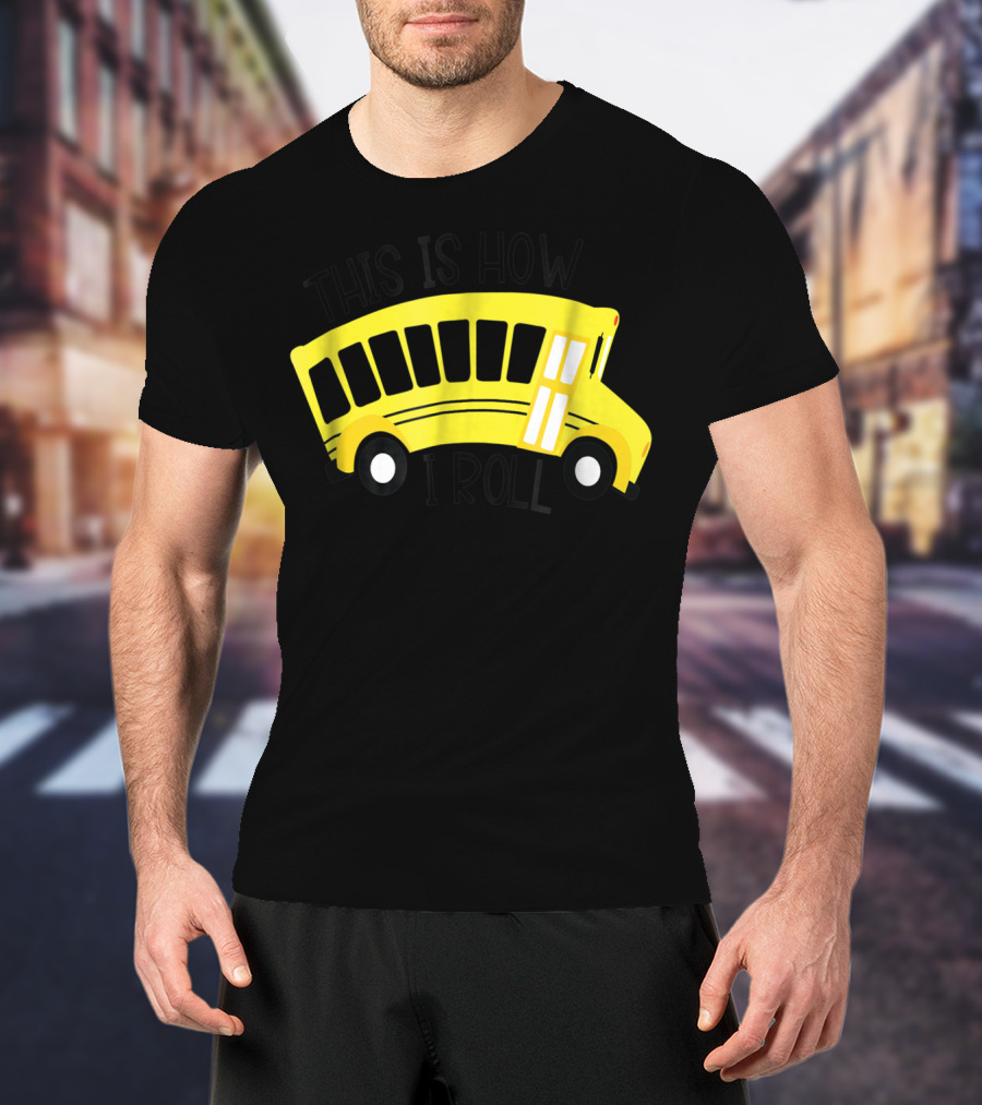 This Is How I Roll School Bus Driver Teacher Mom51 Iconic Yellow Bus T-Shirt