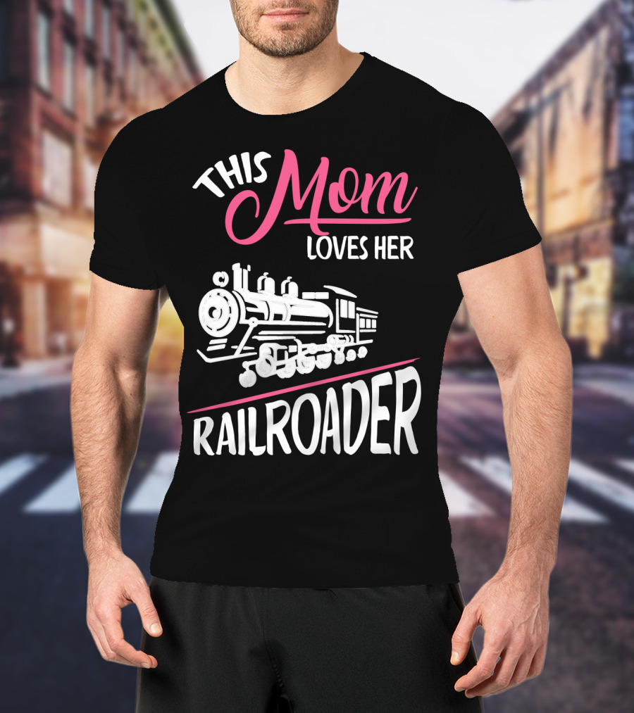 This Mom Loves Her Railroader Train Engine T-Shirt